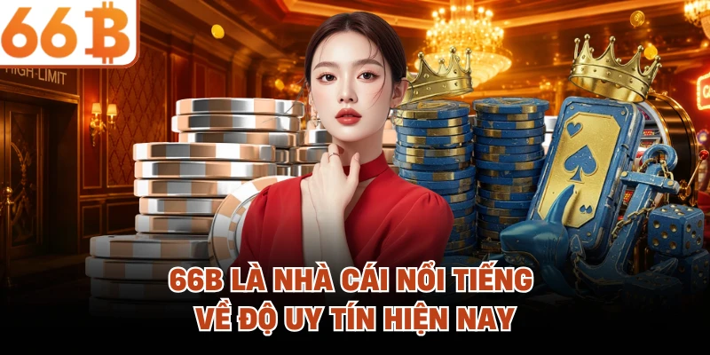 66B là nhà cái nổi tiếng về độ uy tín hiện nay
