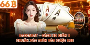 baccarat cach so diem 9 chuan xac tren ban cuoc 66b