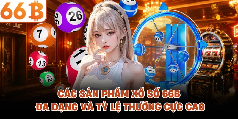 Các sản phẩm xổ số 66B đa dạng và tỷ lệ thưởng cực cao
