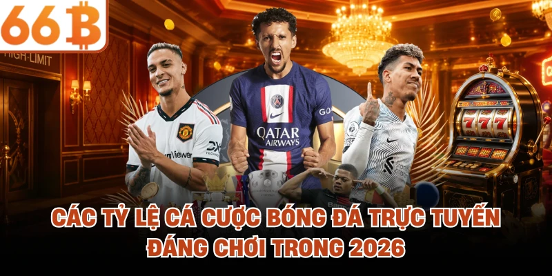Các tỷ lệ cá cược bóng đá trực tuyến đáng chơi trong 2026
