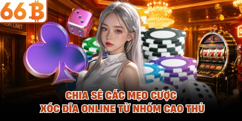 Chia sẻ các mẹo cược xóc đĩa online từ nhóm cao thủ
