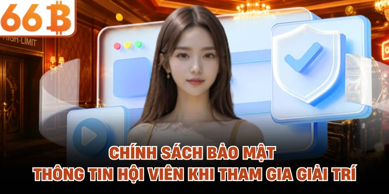 Chính sách bảo mật thông tin hội viên khi tham gia giải trí