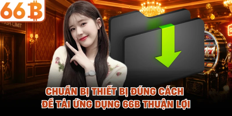 Chuẩn bị thiết bị đúng cách để tải ứng dụng 66B thuận lợi 