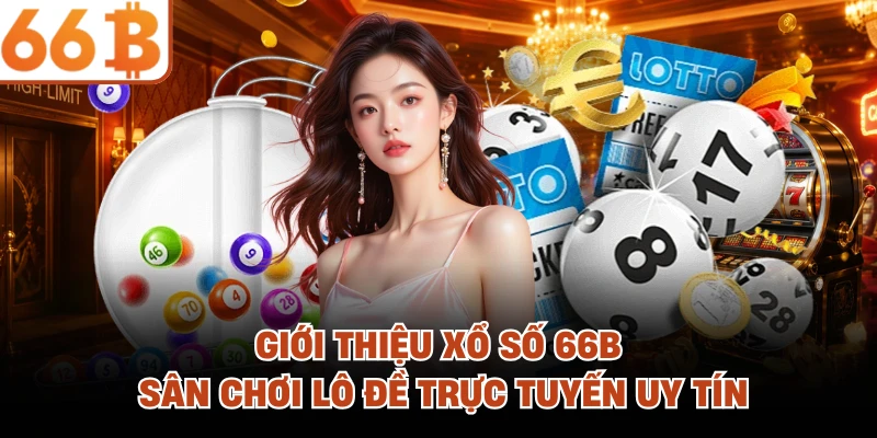 Giới thiệu xổ số 66B sân chơi lô đề trực tuyến uy tín