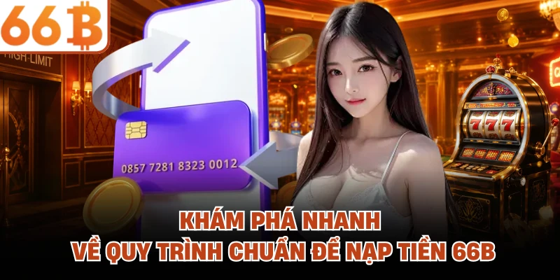 Khám phá nhanh về quy trình chuẩn để nạp tiền 66B