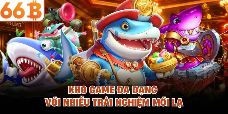 Kho game đa dạng với nhiều trải nghiệm mới lạ