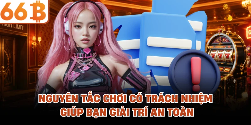 Nguyên tắc chơi có trách nhiệm giúp bạn giải trí an toàn