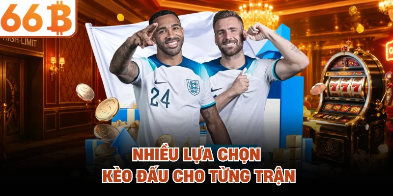Nhiều lựa chọn kèo đấu cho từng trận