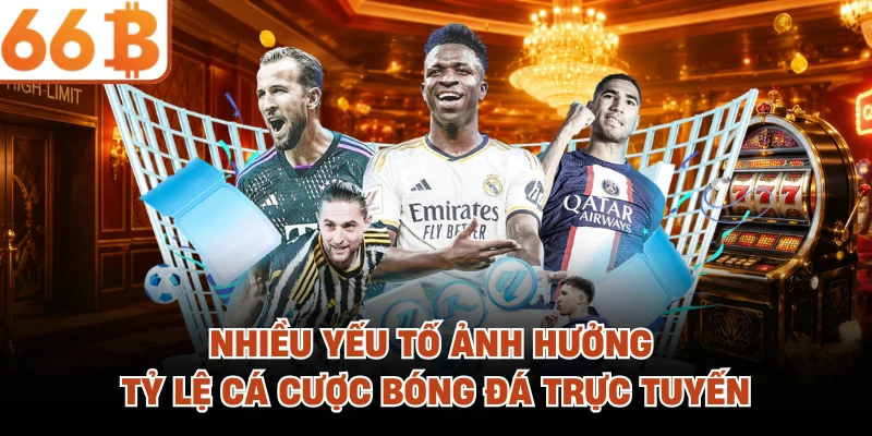 Nhiều yếu tố ảnh hưởng tỷ lệ cá cược bóng đá trực tuyến