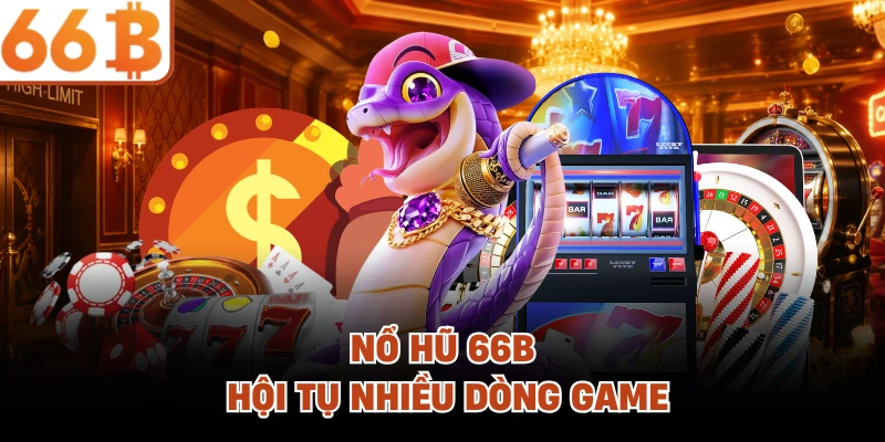 Nổ hũ 66B hội tụ nhiều dòng game