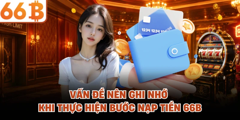 Vấn đề nên ghi nhớ khi thực hiện bước nạp tiền 66B