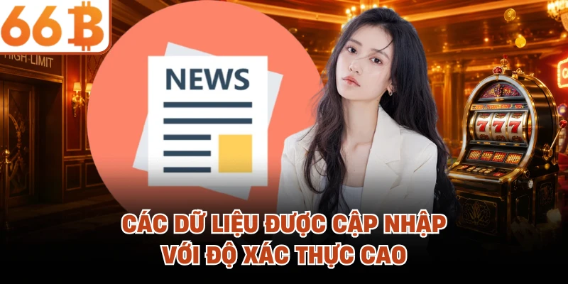 Các dữ liệu được cập nhật với độ xác thực cao