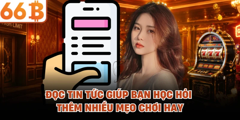 Đọc tin tức giúp bạn học hỏi thêm nhiều mẹo chơi hay